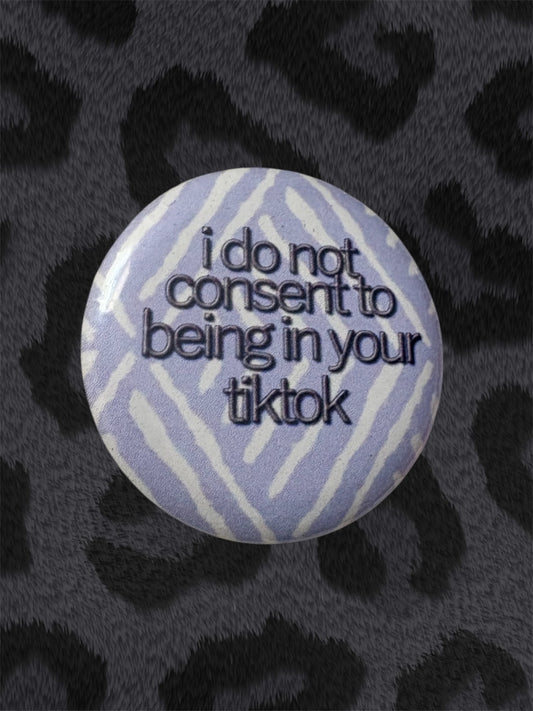 I DO NOT CONSENT TO BEING IN YOUR TIKTOK Button