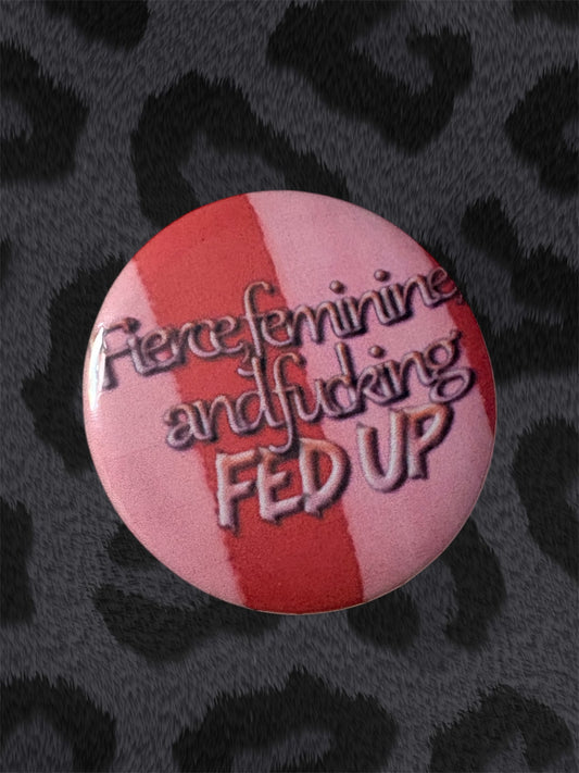 FIERCE, FEMININE AND FUCKING FED UP Button